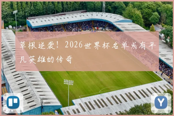 草根逆袭！2026世界杯名单或有平凡英雄的传奇