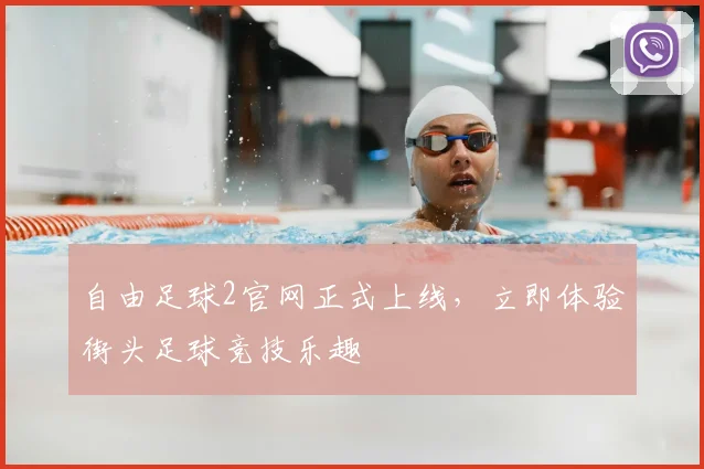 自由足球2官网正式上线，立即体验街头足球竞技乐趣