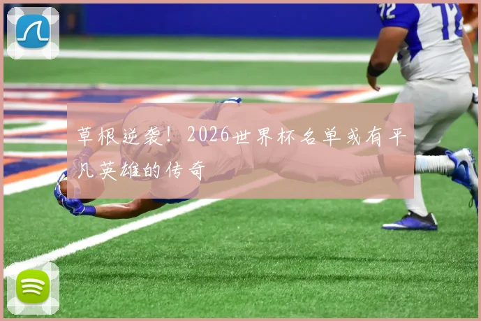 草根逆袭！2026世界杯名单或有平凡英雄的传奇