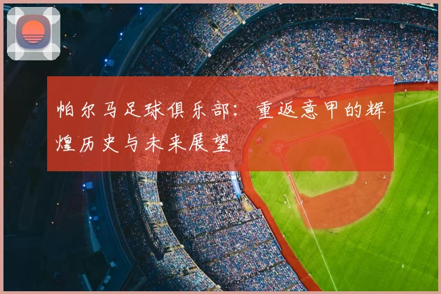 帕尔马足球俱乐部：重返意甲的辉煌历史与未来展望